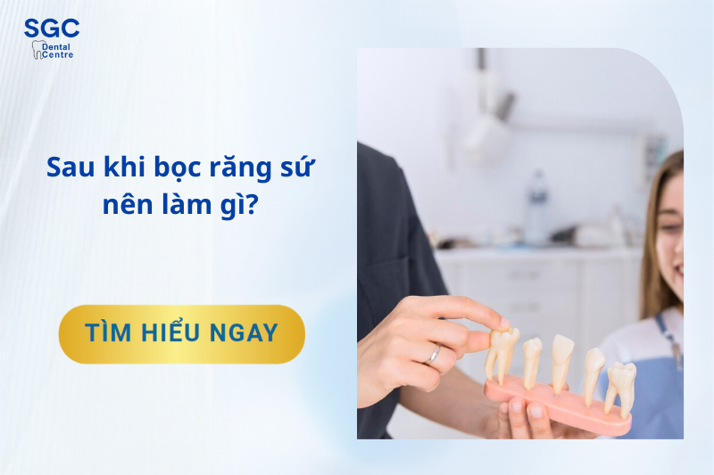 Sau khi bọc răng sứ nên làm gì? Cách chăm sóc khoa học