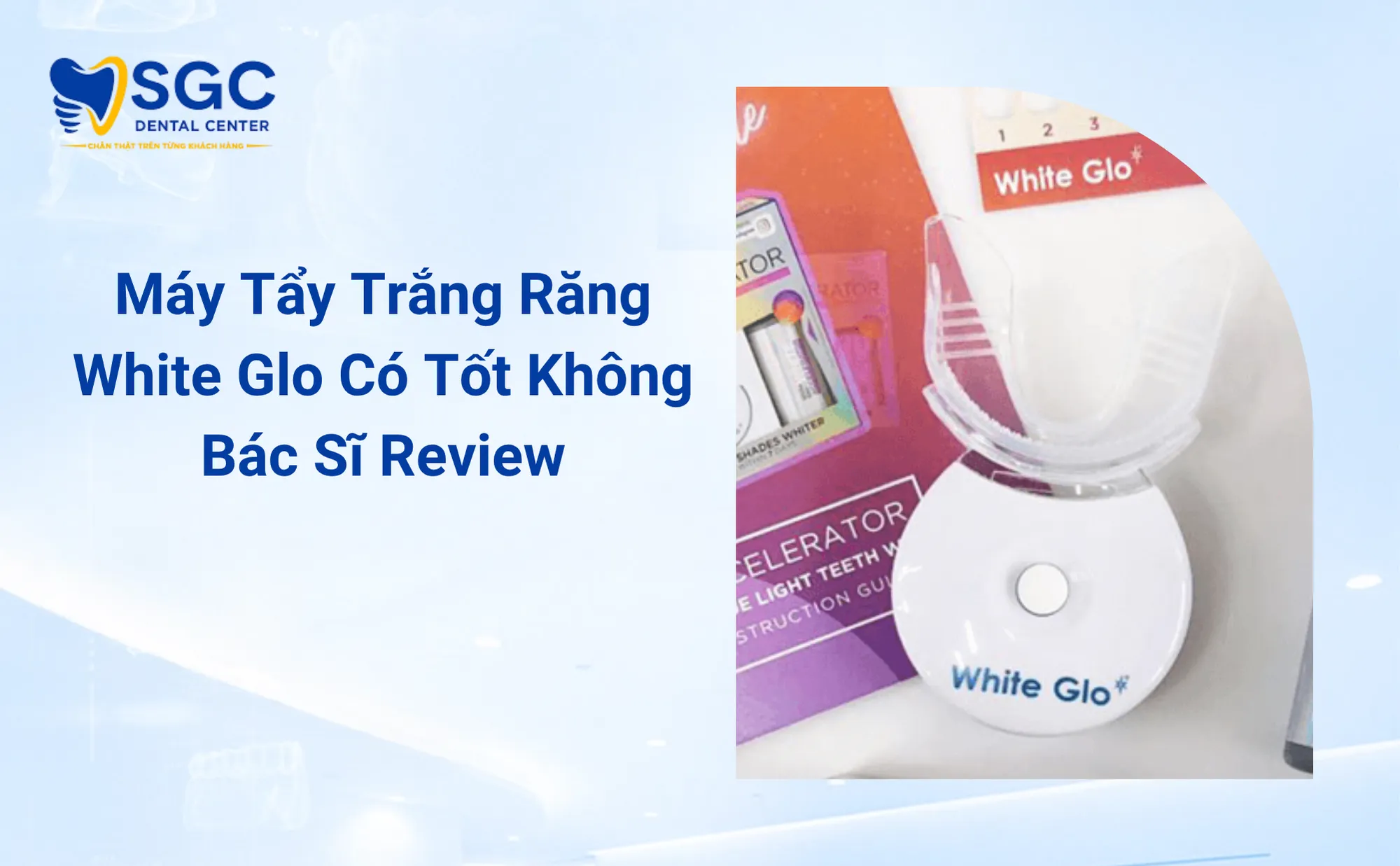 Máy Tẩy Trắng Răng White Glo Có Tốt Không Bác Sĩ Review