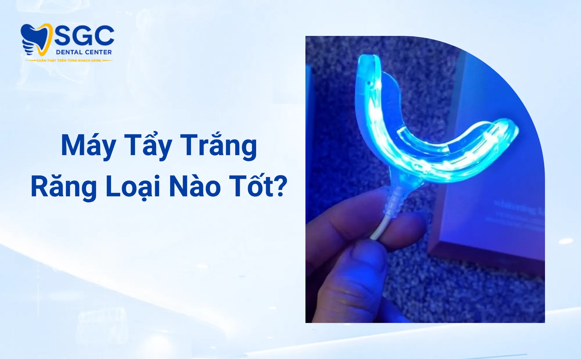 Máy Tẩy Trắng Răng Loại Nào Tốt Bác Sĩ Đánh Giá